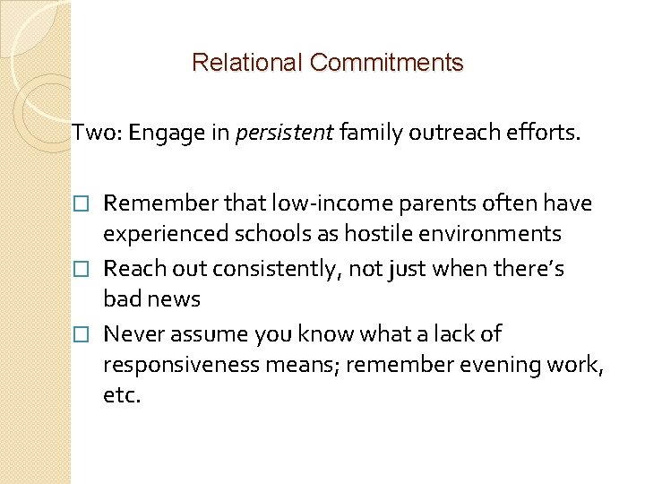 Relational Commitments Two: Engage in persistent family outreach efforts. Remember that low-income parents often