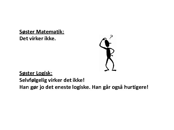 Søster Matematik: Det virker ikke. Søster Logisk: Selvfølgelig virker det ikke! Han gør jo