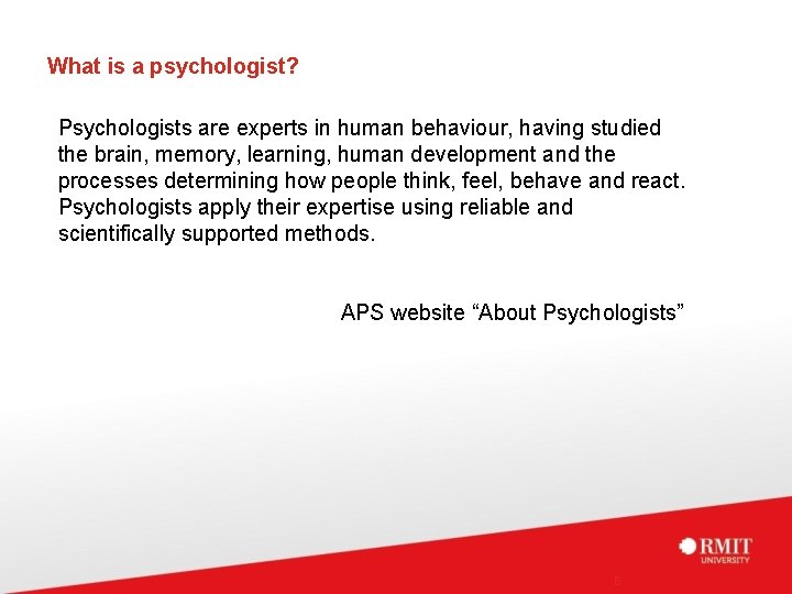 What is a psychologist? Psychologists are experts in human behaviour, having studied the brain,