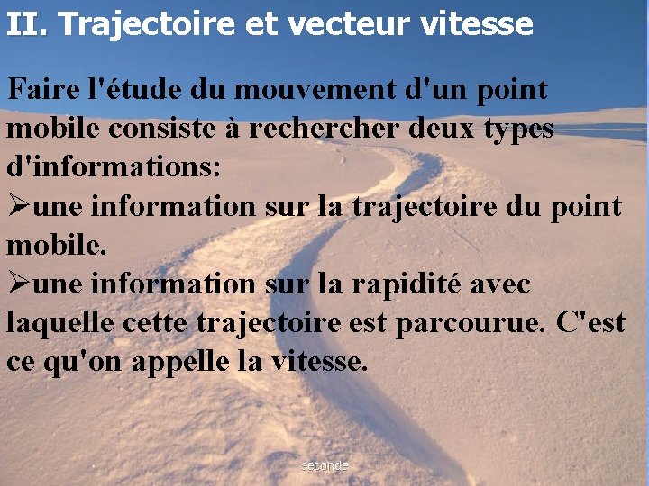 II. Trajectoire et vecteur vitesse Faire l'étude du mouvement d'un point mobile consiste à