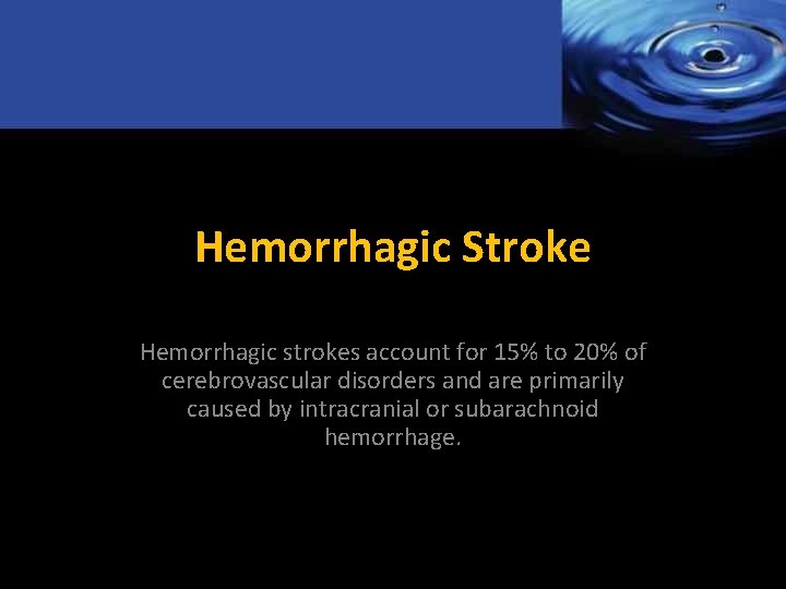 Hemorrhagic Stroke Hemorrhagic strokes account for 15% to 20% of cerebrovascular disorders and are