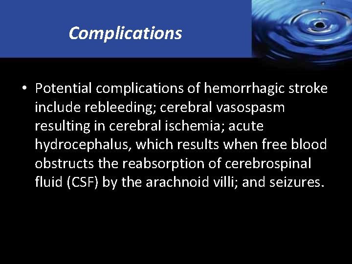 Complications • Potential complications of hemorrhagic stroke include rebleeding; cerebral vasospasm resulting in cerebral