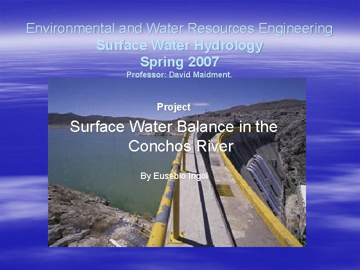 Environmental and Water Resources Engineering Surface Water Hydrology Spring 2007 Professor: David Maidment. Project