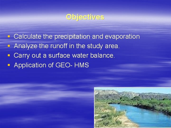 Objectives § § Calculate the precipitation and evaporation Analyze the runoff in the study