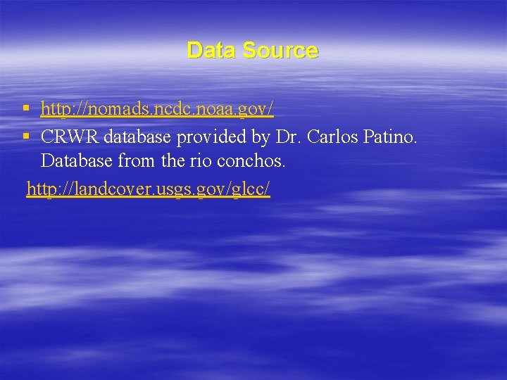 Data Source § http: //nomads. ncdc. noaa. gov/ § CRWR database provided by Dr.