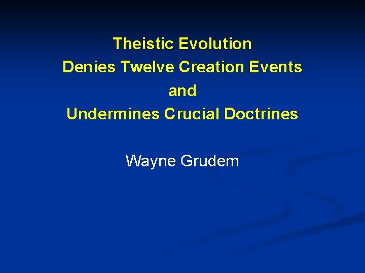 Theistic Evolution Denies Twelve Creation Events and Undermines Crucial Doctrines Wayne Grudem 