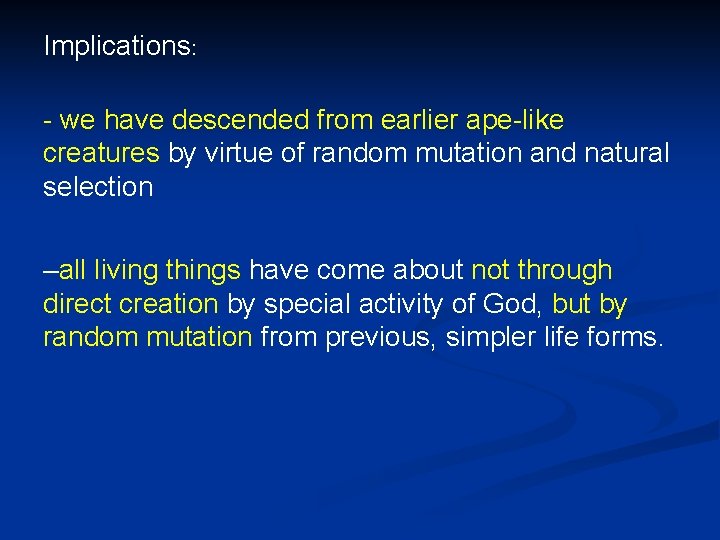 Implications: - we have descended from earlier ape-like creatures by virtue of random mutation