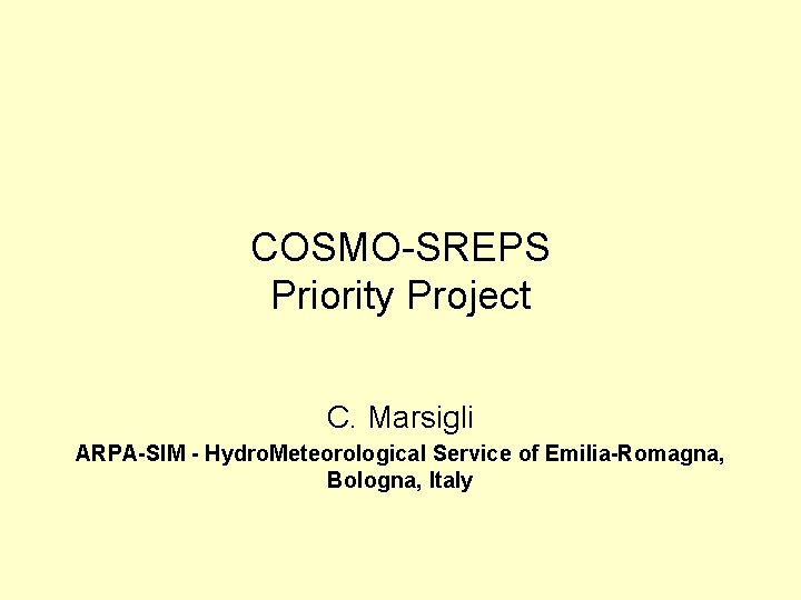 COSMO-SREPS Priority Project C. Marsigli ARPA-SIM - Hydro. Meteorological Service of Emilia-Romagna, Bologna, Italy