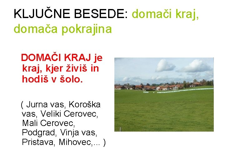 KLJUČNE BESEDE: domači kraj, domača pokrajina DOMAČI KRAJ je kraj, kjer živiš in hodiš