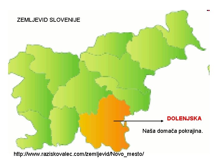 ZEMLJEVID SLOVENIJE DOLENJSKA Naša domača pokrajina. http: //www. raziskovalec. com/zemljevid/Novo_mesto/ 