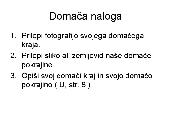 Domača naloga 1. Prilepi fotografijo svojega domačega kraja. 2. Prilepi sliko ali zemljevid naše