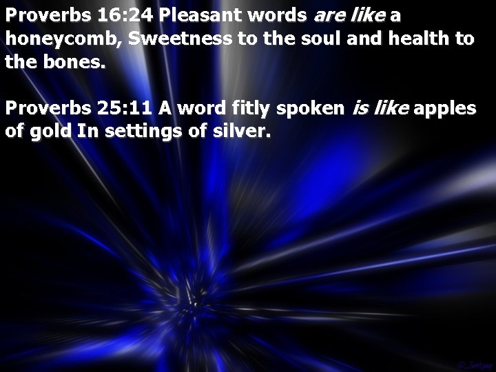 Proverbs 16: 24 Pleasant words are like a honeycomb, Sweetness to the soul and