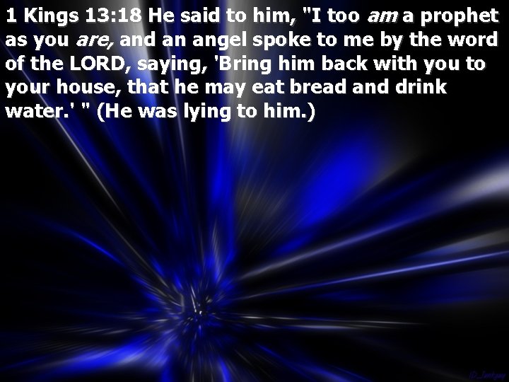 1 Kings 13: 18 He said to him, "I too am a prophet as