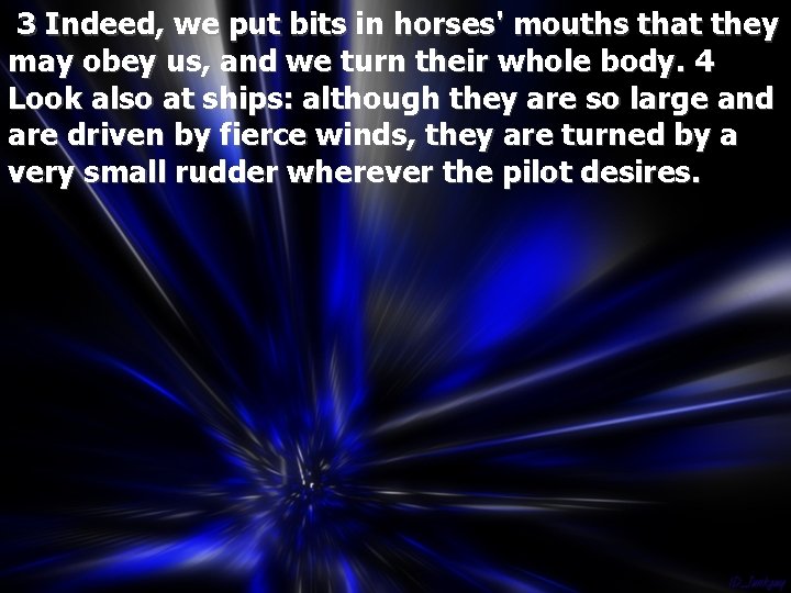 3 Indeed, we put bits in horses' mouths that they may obey us, and