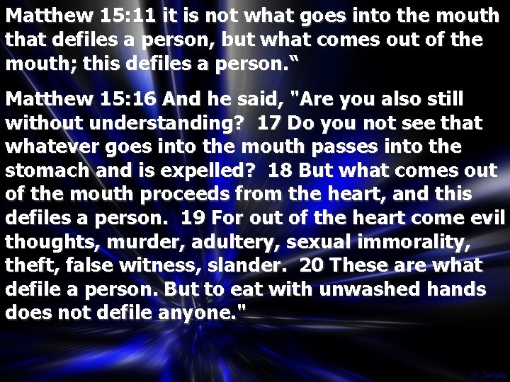 Matthew 15: 11 it is not what goes into the mouth that defiles a
