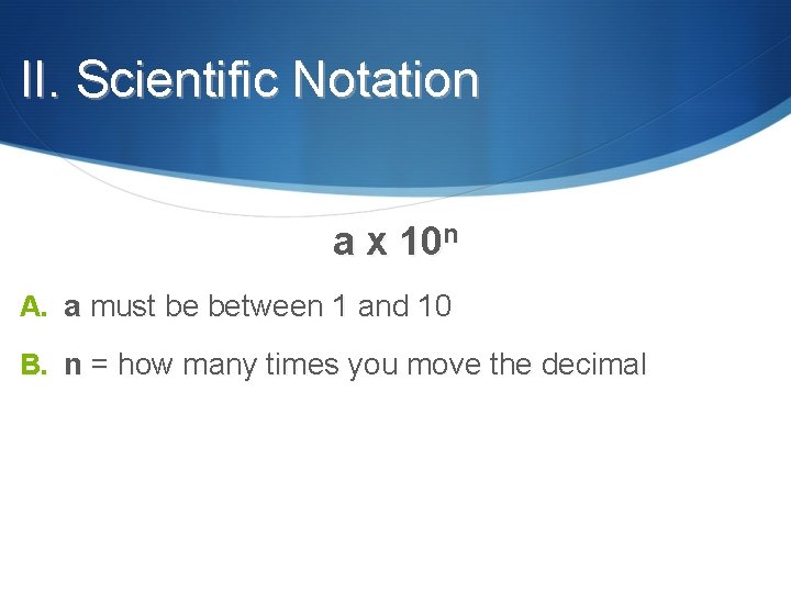 II. Scientific Notation a x 10 n A. a must be between 1 and