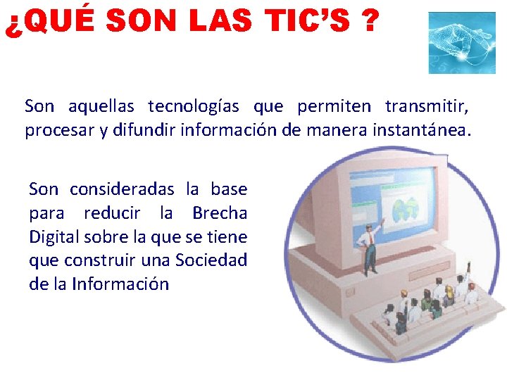 ¿QUÉ SON LAS TIC’S ? Son aquellas tecnologías que permiten transmitir, procesar y difundir