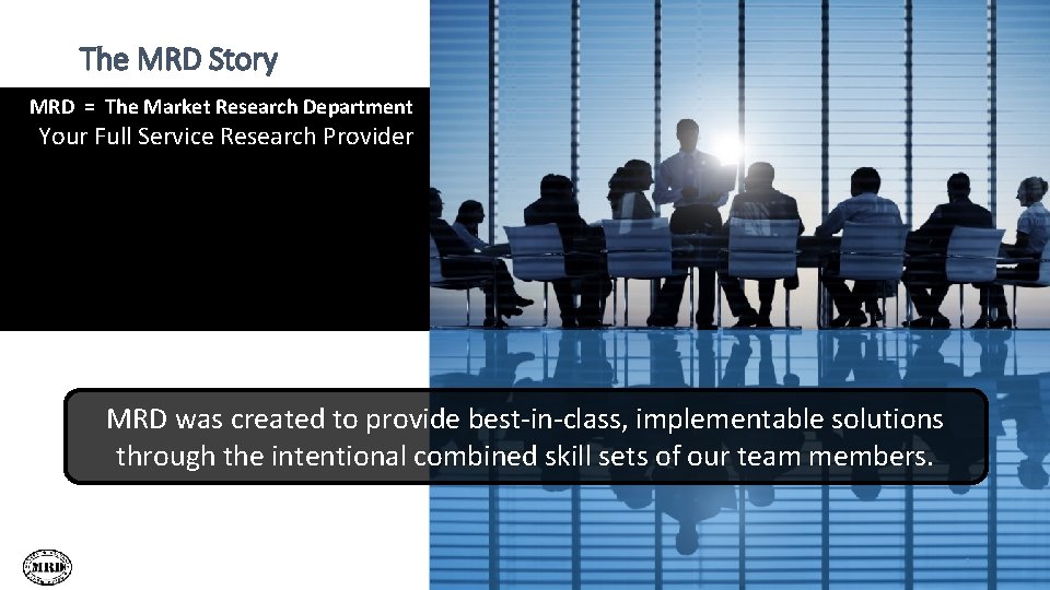 The MRD Story MRD = The Market Research Department Your Full Service Research Provider