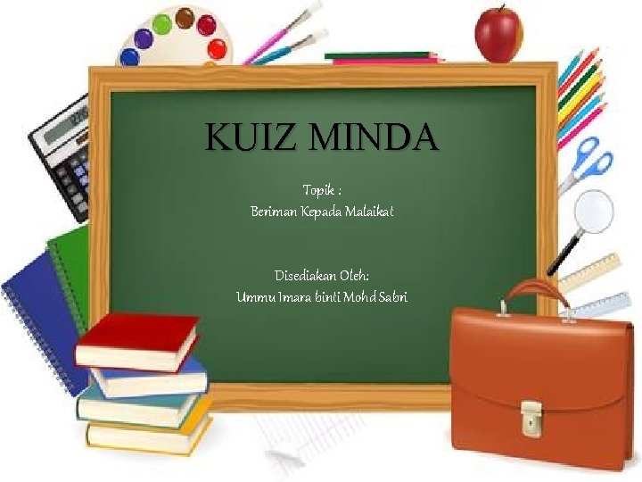 KUIZ MINDA Topik : Beriman Kepada Malaikat Disediakan Oleh: Ummu Imara binti Mohd Sabri