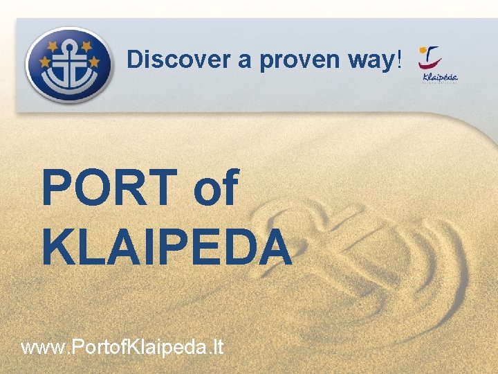 Discover a proven way! PORT of KLAIPEDA www. Portof. Klaipeda. lt 