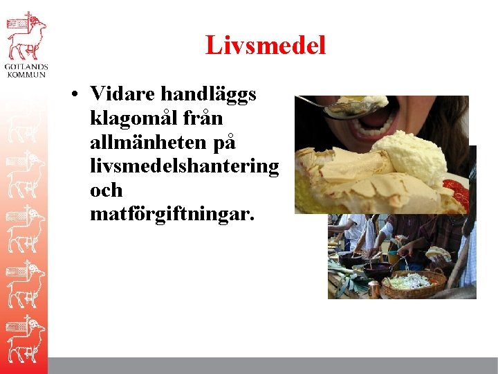 Livsmedel • Vidare handläggs klagomål från allmänheten på livsmedelshantering och matförgiftningar. 