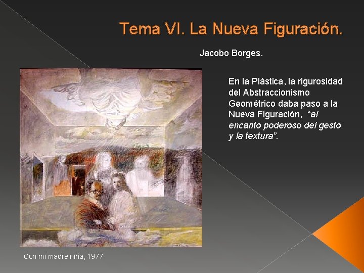 Tema VI. La Nueva Figuración. Jacobo Borges. En la Plástica, la rigurosidad del Abstraccionismo