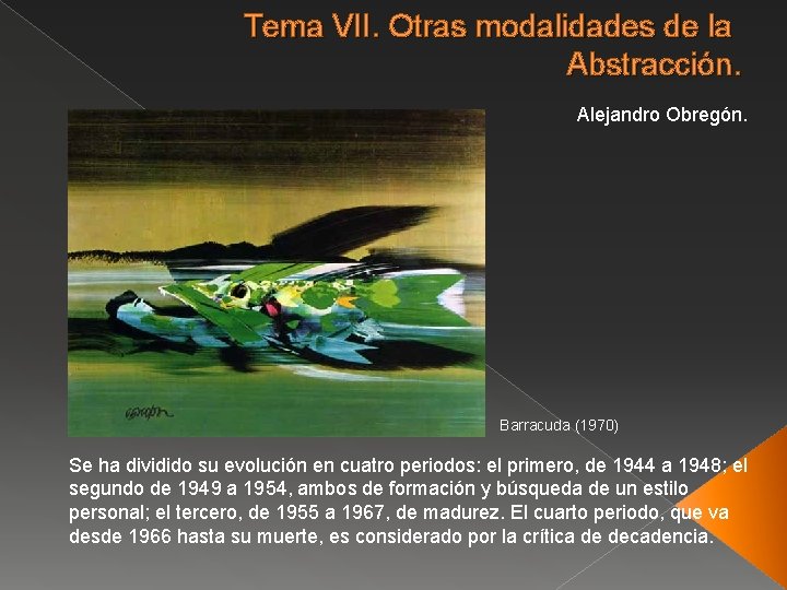 Tema VII. Otras modalidades de la Abstracción. Alejandro Obregón. Barracuda (1970) Se ha dividido