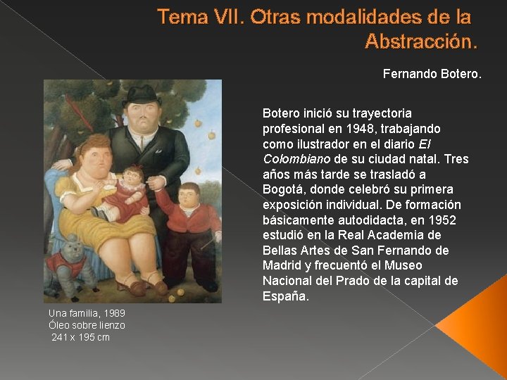 Tema VII. Otras modalidades de la Abstracción. Fernando Botero inició su trayectoria profesional en