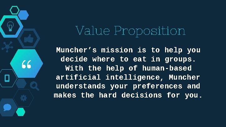 Value Proposition “ Muncher’s mission is to help you decide where to eat in