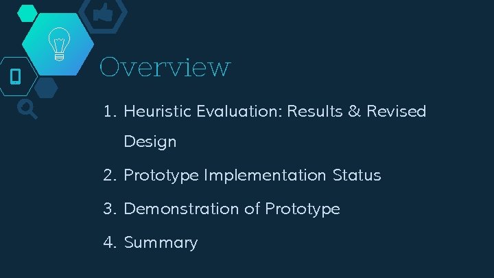 Overview 1. Heuristic Evaluation: Results & Revised Design 2. Prototype Implementation Status 3. Demonstration