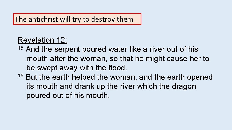 The antichrist will try to destroy them Revelation 12: 15 And the serpent poured