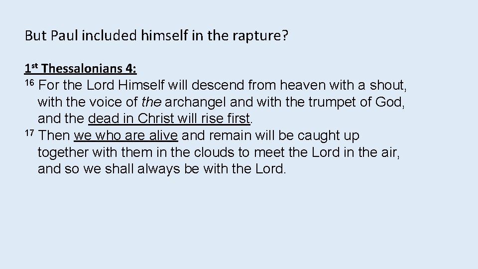 But Paul included himself in the rapture? 1 st Thessalonians 4: 16 For the