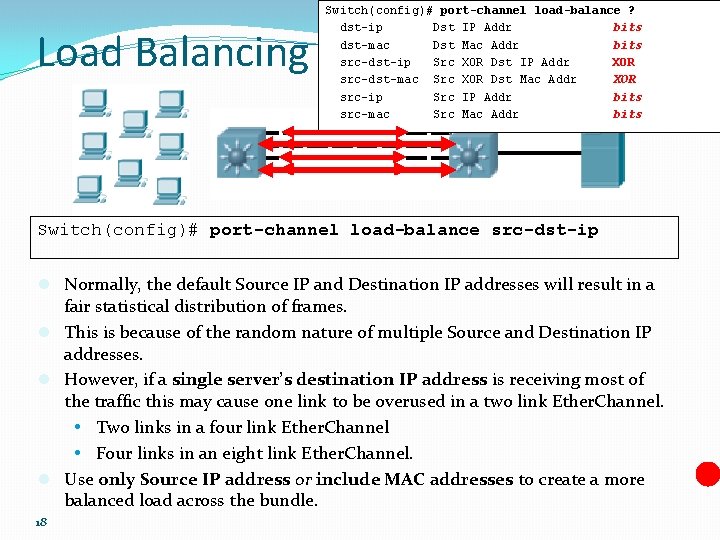 Load Balancing Switch(config)# port-channel load-balance ? dst-ip Dst IP Addr bits dst-mac Dst Mac