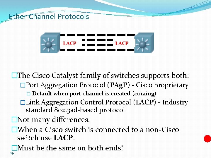 Ether Channel Protocols PAg. P LACP �The Cisco Catalyst family of switches supports both: