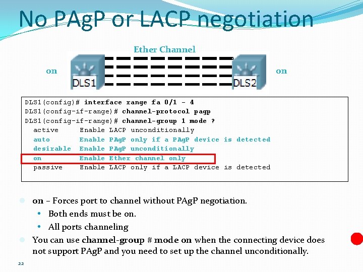 No PAg. P or LACP negotiation Ether Channel on on DLS 1(config)# interface range