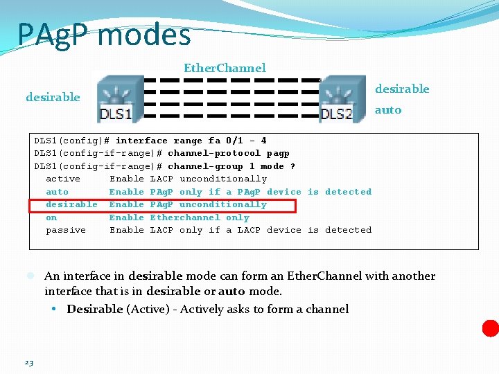 PAg. P modes Ether. Channel desirable auto DLS 1(config)# interface range fa 0/1 -