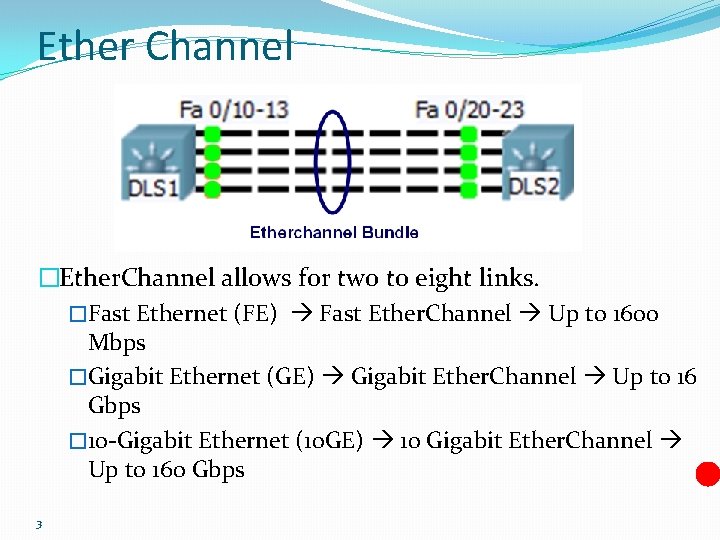 Ether Channel �Ether. Channel allows for two to eight links. �Fast Ethernet (FE) Fast