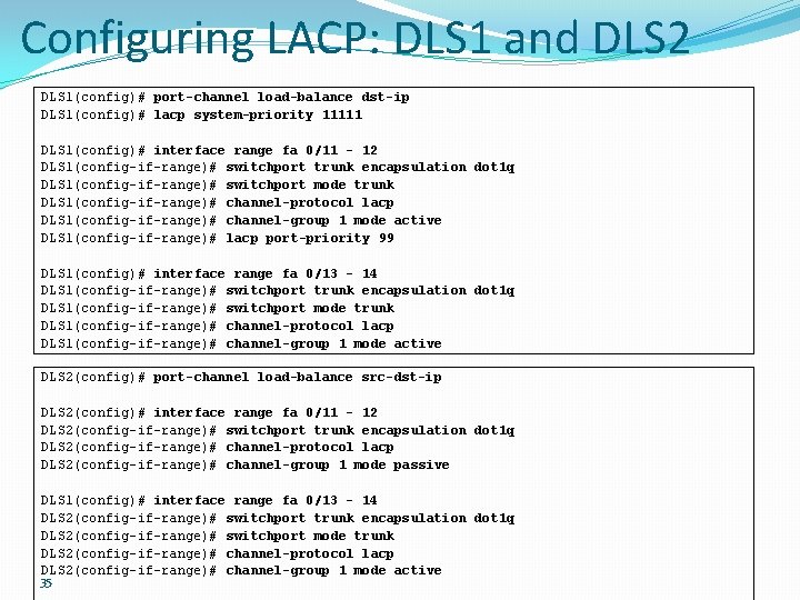 Configuring LACP: DLS 1 and DLS 2 DLS 1(config)# port-channel load-balance dst-ip DLS 1(config)#