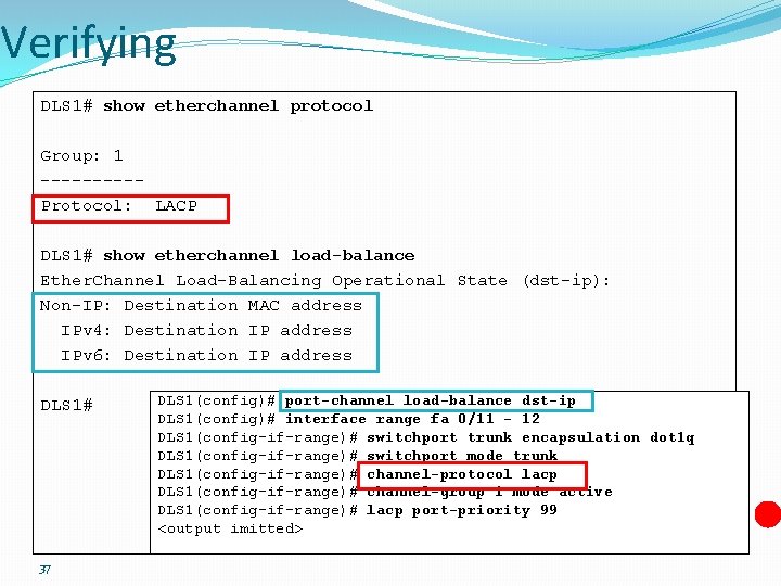 Verifying DLS 1# show etherchannel protocol Group: 1 -----Protocol: LACP DLS 1# show etherchannel