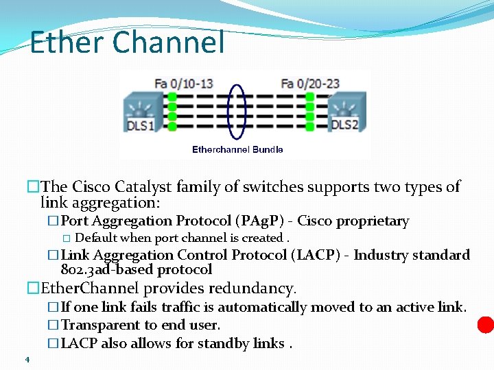 Ether Channel �The Cisco Catalyst family of switches supports two types of link aggregation: