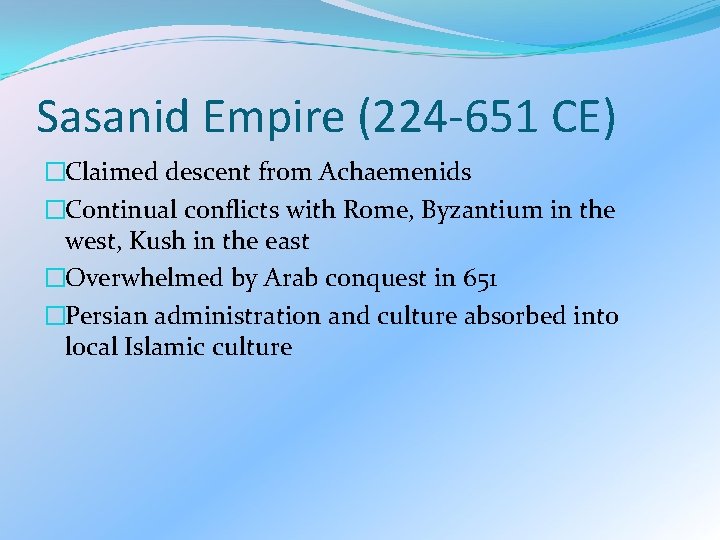 Sasanid Empire (224 -651 CE) �Claimed descent from Achaemenids �Continual conflicts with Rome, Byzantium