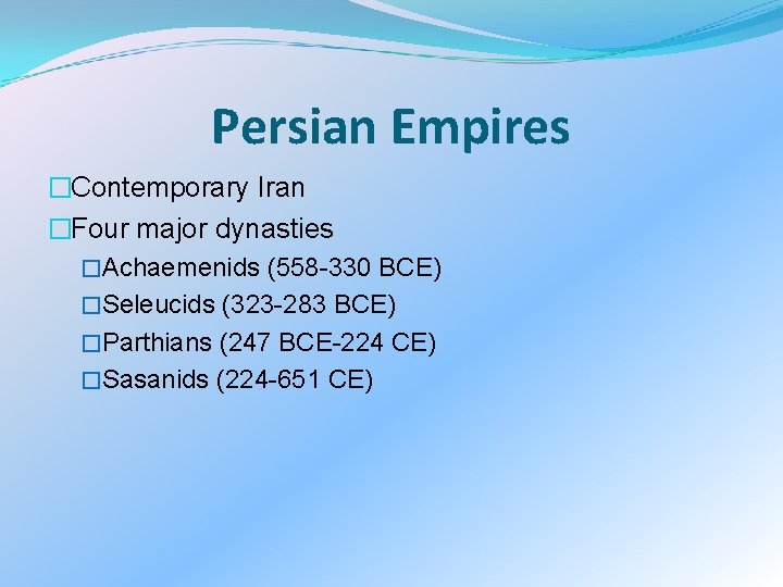 Persian Empires �Contemporary Iran �Four major dynasties �Achaemenids (558 -330 BCE) �Seleucids (323 -283