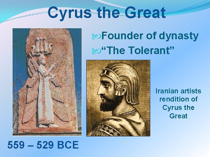 Cyrus the Great Founder of dynasty “The Tolerant” Iranian artists rendition of Cyrus the
