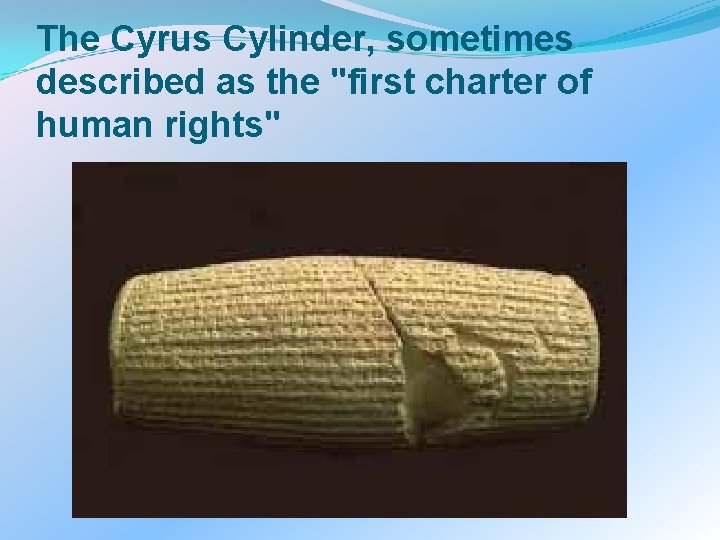 The Cyrus Cylinder, sometimes described as the "first charter of human rights" 