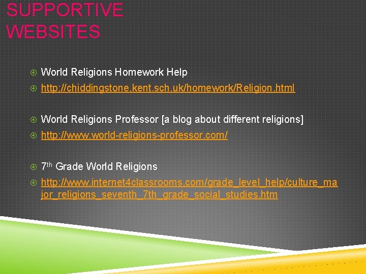 SUPPORTIVE WEBSITES World Religions Homework Help http: //chiddingstone. kent. sch. uk/homework/Religion. html World Religions