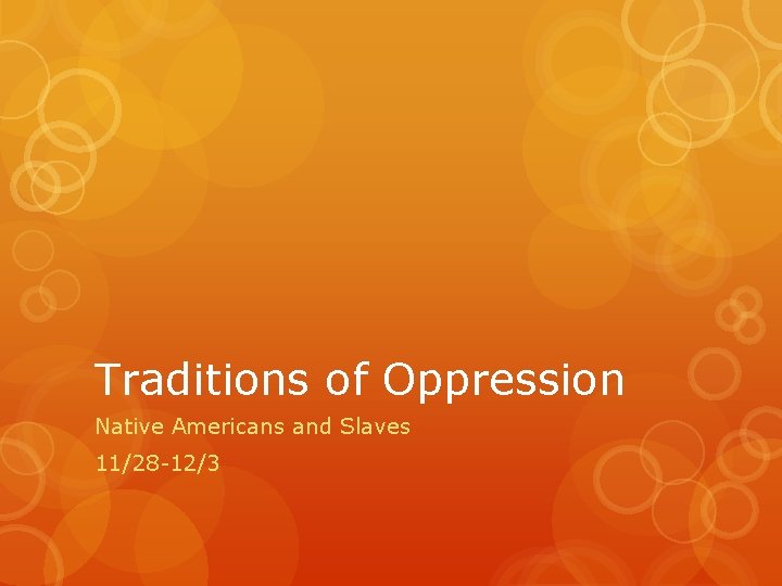 Traditions of Oppression Native Americans and Slaves 11/28 -12/3 