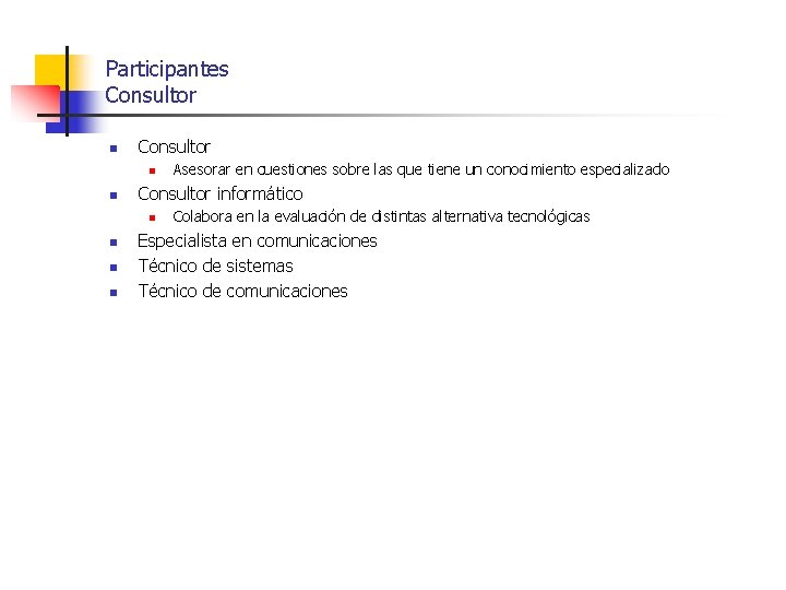 Participantes Consultor n n Consultor informático n n Asesorar en cuestiones sobre las que