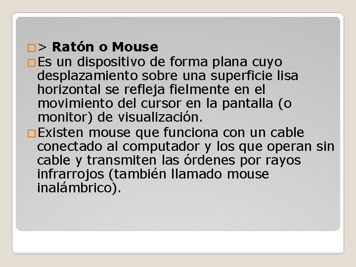 �> Ratón o Mouse �Es un dispositivo de forma plana cuyo desplazamiento sobre una