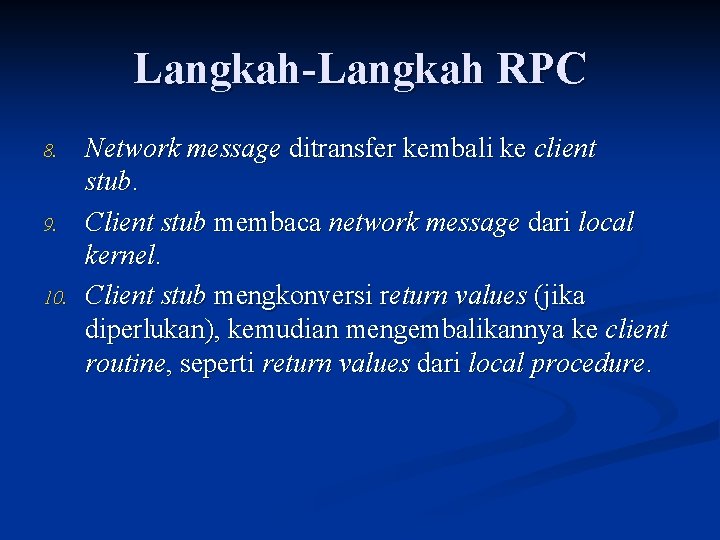 Langkah-Langkah RPC 8. 9. 10. Network message ditransfer kembali ke client stub. Client stub