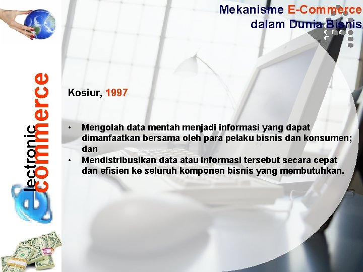 lectronic commerce Mekanisme E-Commerce dalam Dunia Bisnis Kosiur, 1997 • • Mengolah data mentah